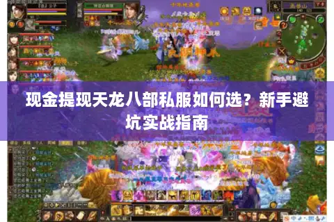 现金提现天龙八部私服如何选？新手避坑实战指南
