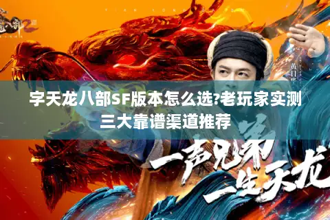 字天龙八部SF版本怎么选?老玩家实测三大靠谱渠道推荐