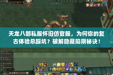 天龙八部私服怀旧仿官服,为何你的复古体验总踩坑?破解隐藏陷阱秘诀! 天龙八部私服怀旧仿官服,为何你的复古体验总踩坑?破解隐藏陷阱秘诀!