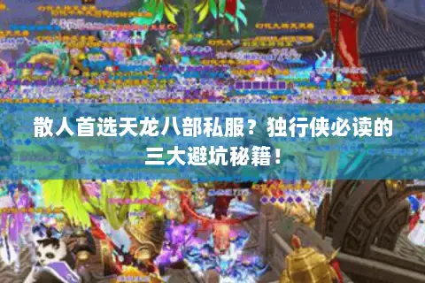 散人首选天龙八部私服？独行侠必读的三大避坑秘籍！