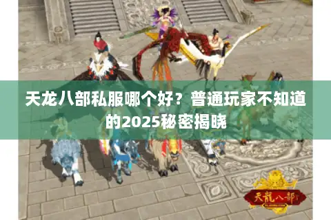 天龙八部私服哪个好？普通玩家不知道的2025秘密揭晓