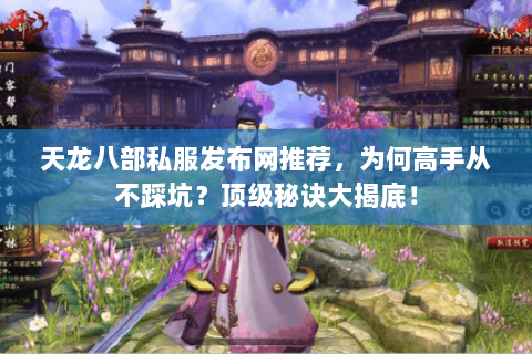 天龙八部私服发布网推荐,为何高手从不踩坑?顶级秘诀大揭底! 天龙八部私服发布网推荐,为何高手从不踩坑?顶级秘诀大揭底!