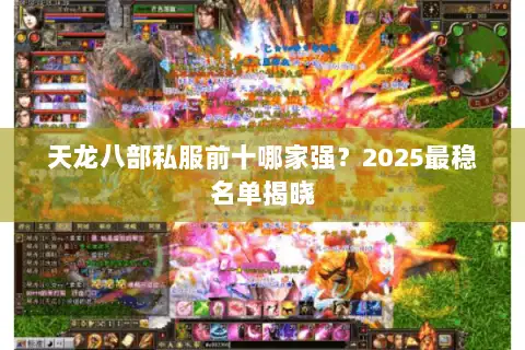 天龙八部私服前十哪家强？2025最稳名单揭晓