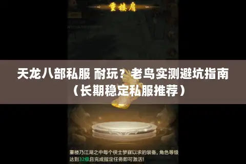 天龙八部私服 耐玩?老鸟实测避坑指南(长期稳定私服推荐) 天龙八部私服 耐玩?老鸟实测避坑指南(长期稳定私服推荐)