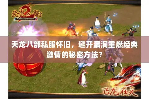 天龙八部私服怀旧,避开漏洞重燃经典激情的秘密方法? 天龙八部私服怀旧,避开漏洞重燃经典激情的秘密方法?