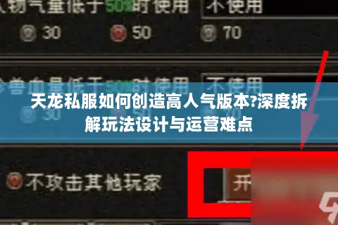 天龙私服如何创造高人气版本?深度拆解玩法设计与运营难点
