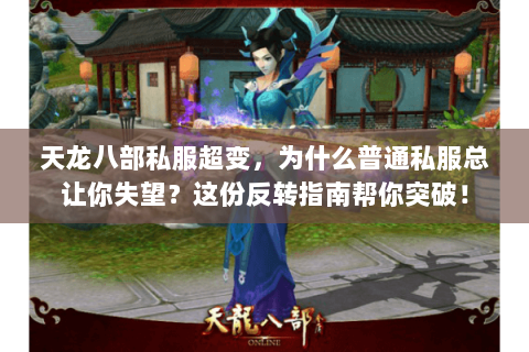 天龙八部私服超变，为什么普通私服总让你失望？这份反转指南帮你突破！