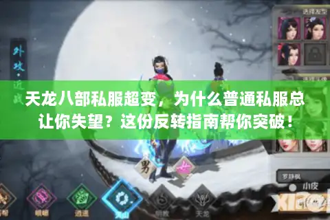 天龙八部私服超变，为什么普通私服总让你失望？这份反转指南帮你突破！