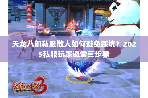天龙八部私服散人如何避免踩坑？2025私服玩家避雷三步骤