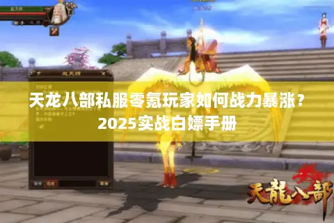 天龙八部私服零氪玩家如何战力暴涨?2025实战白嫖手册 天龙八部私服零氪玩家如何战力暴涨?2025实战白嫖手册