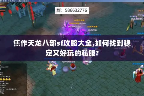 焦作天龙八部sf攻略大全,如何找到稳定又好玩的私服?