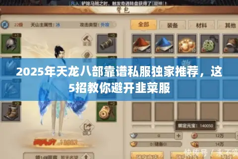2025年天龙八部靠谱私服独家推荐,这5招教你避开韭菜服 2025年天龙八部靠谱私服独家推荐,这5招教你避开韭菜服