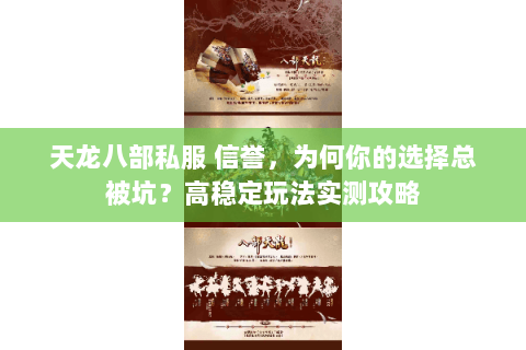 天龙八部私服 信誉,为何你的选择总被坑?高稳定玩法实测攻略 天龙八部私服 信誉,为何你的选择总被坑?高稳定玩法实测攻略