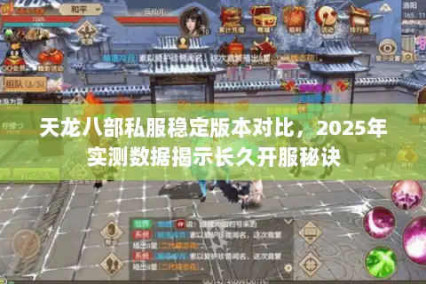 天龙八部私服稳定版本对比,2025年实测数据揭示长久开服秘诀 天龙八部私服稳定版本对比,2025年实测数据揭示长久开服秘诀
