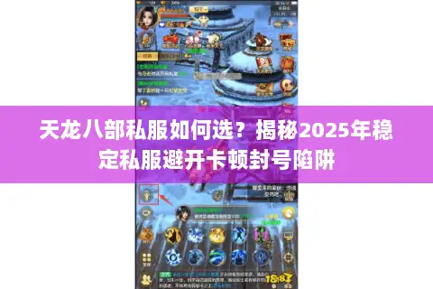 天龙八部私服如何选？揭秘2025年稳定私服避开卡顿封号陷阱
