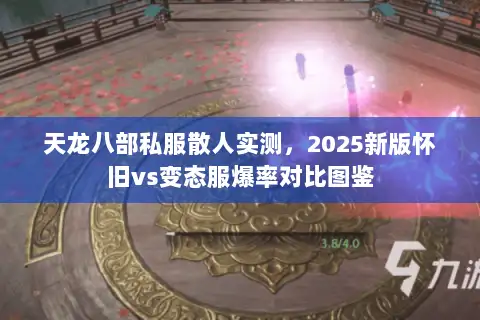 天龙八部私服散人实测，2025新版怀旧vs变态服爆率对比图鉴