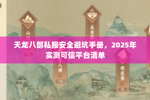 天龙八部私服安全避坑手册，2025年实测可信平台清单