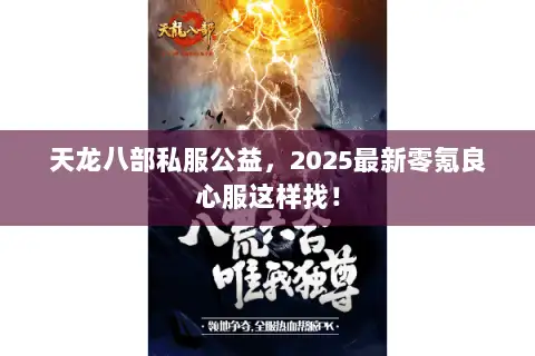天龙八部私服公益,2025最新零氪良心服这样找! 天龙八部私服公益,2025最新零氪良心服这样找!
