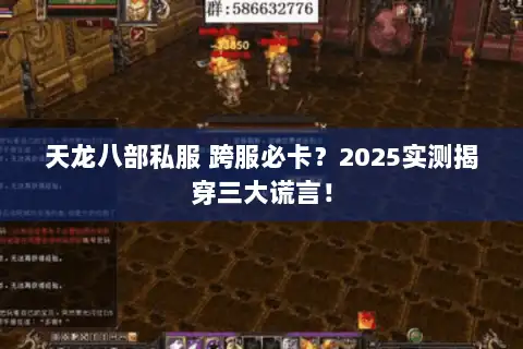 天龙八部私服 跨服必卡？2025实测揭穿三大谎言！