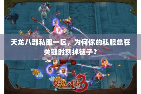 天龙八部私服一区,为何你的私服总在关键时刻掉链子? 天龙八部私服一区,为何你的私服总在关键时刻掉链子?