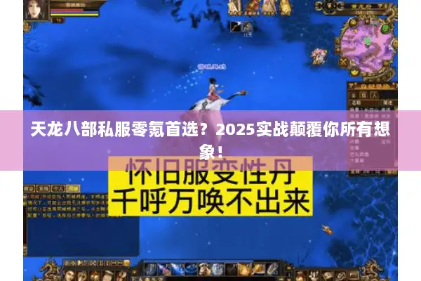 天龙八部私服零氪首选?2025实战颠覆你所有想象! 天龙八部私服零氪首选?2025实战颠覆你所有想象!