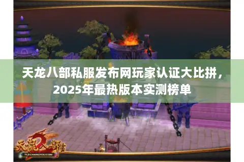 天龙八部私服发布网玩家认证大比拼,2025年最热版本实测榜单 天龙八部私服发布网玩家认证大比拼,2025年最热版本实测榜单
