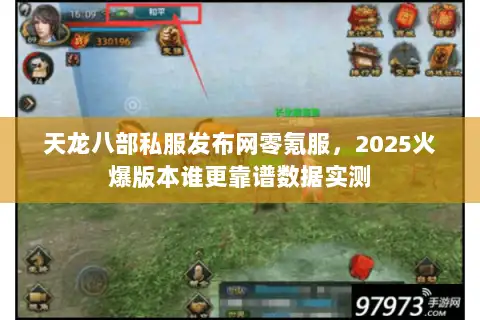 天龙八部私服发布网零氪服,2025火爆版本谁更靠谱数据实测 天龙八部私服发布网零氪服,2025火爆版本谁更靠谱数据实测