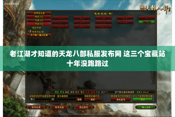 老江湖才知道的天龙八部私服发布网 这三个宝藏站十年没跑路过 老江湖才知道的天龙八部私服发布网 这三个宝藏站十年没跑路过