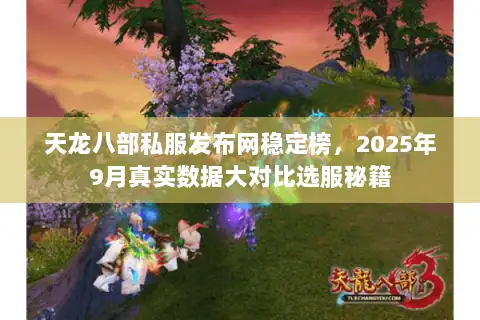 天龙八部私服发布网稳定榜,2025年9月真实数据大对比选服秘籍 天龙八部私服发布网稳定榜,2025年9月真实数据大对比选服秘籍