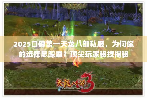 2025口碑第一天龙八部私服,为何你的选择总踩雷?顶尖玩家秘技揭秘 2025口碑第一天龙八部私服,为何你的选择总踩雷?顶尖玩家秘技揭秘