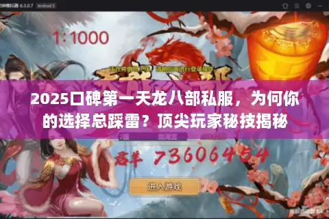 2025口碑第一天龙八部私服,为何你的选择总踩雷?顶尖玩家秘技揭秘 2025口碑第一天龙八部私服,为何你的选择总踩雷?顶尖玩家秘技揭秘