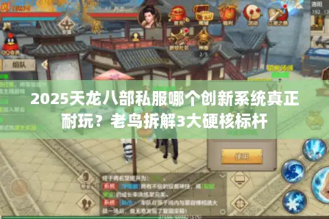 2025天龙八部私服哪个创新系统真正耐玩？老鸟拆解3大硬核标杆