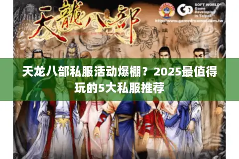 天龙八部私服活动爆棚?2025最值得玩的5大私服推荐 天龙八部私服活动爆棚?2025最值得玩的5大私服推荐