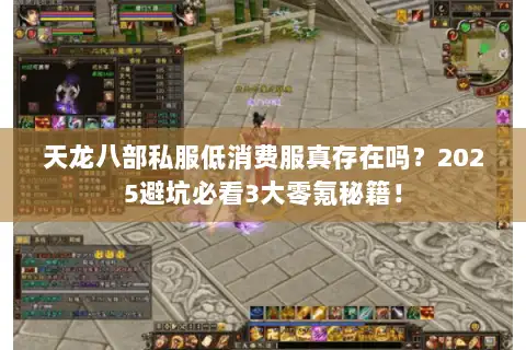 天龙八部私服低消费服真存在吗？2025避坑必看3大零氪秘籍！