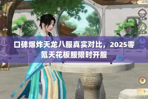 口碑爆炸天龙八服真实对比,2025零氪天花板服限时开服 口碑爆炸天龙八服真实对比,2025零氪天花板服限时开服