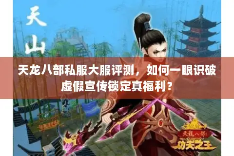 天龙八部私服大服评测,如何一眼识破虚假宣传锁定真福利? 天龙八部私服大服评测,如何一眼识破虚假宣传锁定真福利?
