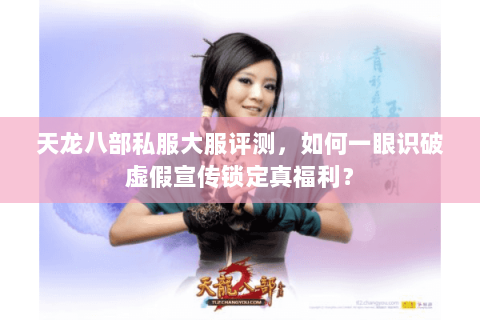 天龙八部私服大服评测,如何一眼识破虚假宣传锁定真福利? 天龙八部私服大服评测,如何一眼识破虚假宣传锁定真福利?