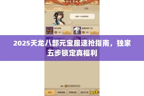 2025天龙八部元宝服速抢指南，独家五步锁定真福利