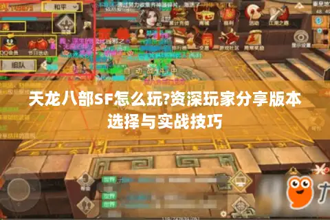 天龙八部SF怎么玩?资深玩家分享版本选择与实战技巧 天龙八部SF怎么玩?资深玩家分享版本选择与实战技巧