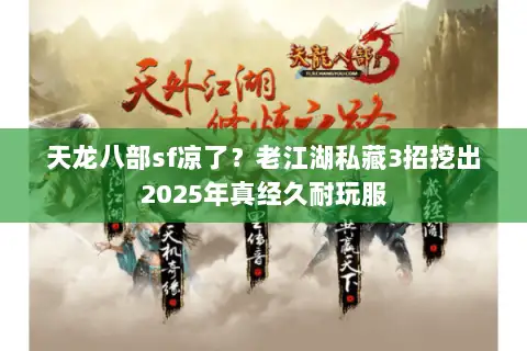 天龙八部sf凉了？老江湖私藏3招挖出2025年真经久耐玩服