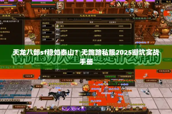 天龙八部sf稳如泰山?无跑路私服2025避坑实战手册 天龙八部sf稳如泰山?无跑路私服2025避坑实战手册