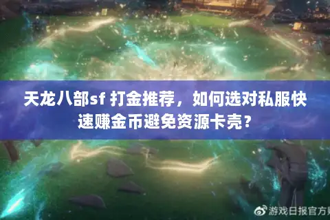 天龙八部sf 打金推荐，如何选对私服快速赚金币避免资源卡壳？