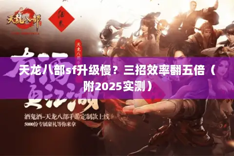 天龙八部sf升级慢?三招效率翻五倍(附2025实测) 天龙八部sf升级慢?三招效率翻五倍(附2025实测)