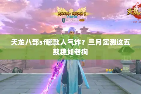天龙八部sf哪款人气炸？三月实测这五款稳如老狗