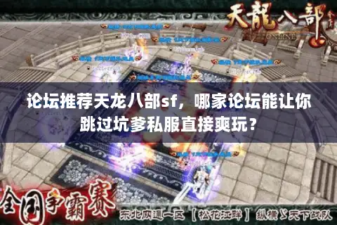 论坛推荐天龙八部sf,哪家论坛能让你跳过坑爹私服直接爽玩? 论坛推荐天龙八部sf,哪家论坛能让你跳过坑爹私服直接爽玩?