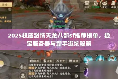 2025权威激情天龙八部sf推荐榜单,稳定服务器与新手避坑秘籍 2025权威激情天龙八部sf推荐榜单,稳定服务器与新手避坑秘籍