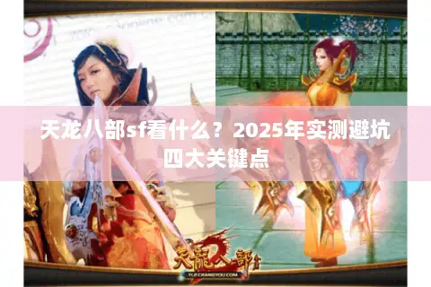 天龙八部sf看什么？2025年实测避坑四大关键点