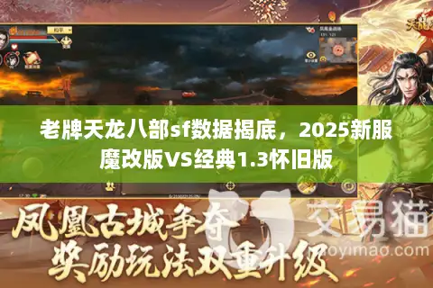 老牌天龙八部sf数据揭底,2025新服魔改版VS经典1.3怀旧版 老牌天龙八部sf数据揭底,2025新服魔改版VS经典1.3怀旧版