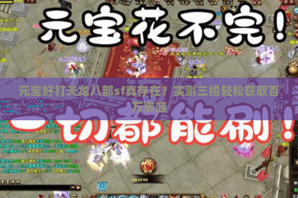 元宝好打天龙八部sf真存在？实测三招轻松获取百万资源