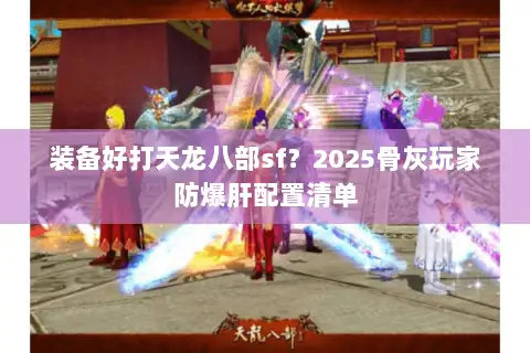 装备好打天龙八部sf?2025骨灰玩家防爆肝配置清单 装备好打天龙八部sf?2025骨灰玩家防爆肝配置清单